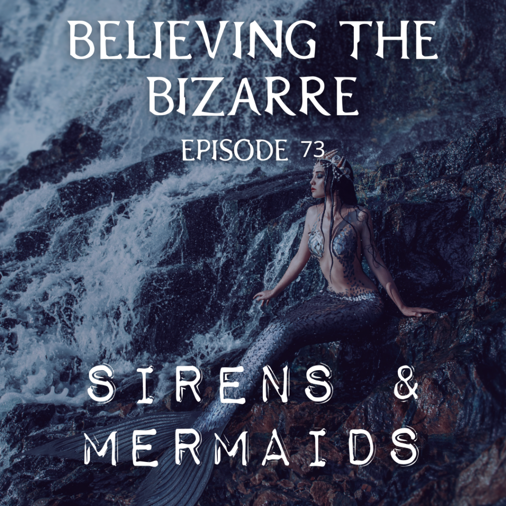 Sirens & Mermaids | Ep. 73 - Believing the Bizarre